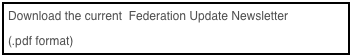 Download the current  Federation Update Newsletter 
(.pdf format)